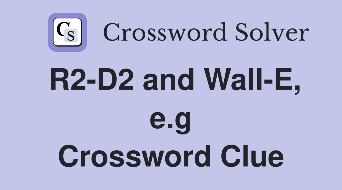 R2D2 and WallE, e.g. Crossword Clue Answers Crossword Solver